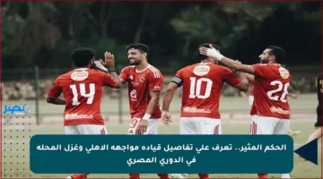 الحكم المثير.. تعرف على تفاصيل قيادة مواجهة الأهلي وغزل المحلة في الدوري المصري